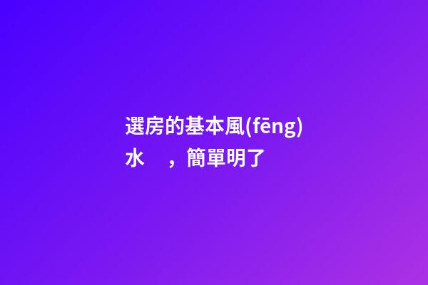 選房的基本風(fēng)水，簡單明了